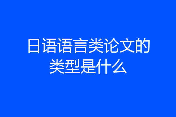 日语语言类论文的类型是什么