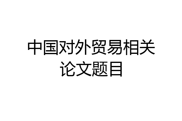 中国对外贸易相关论文题目