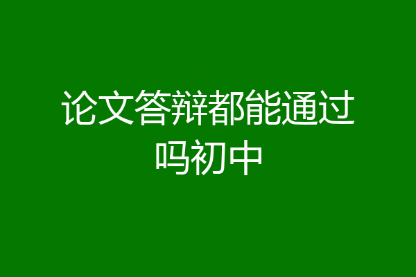 论文答辩都能通过吗初中