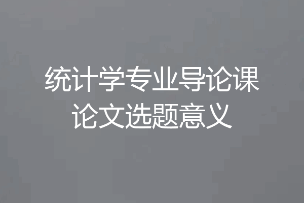 统计学专业导论课论文选题意义