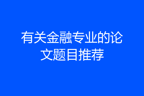 有关金融专业的论文题目推荐