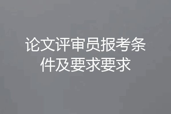 论文评审员报考条件及要求要求