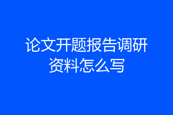 论文开题报告调研资料怎么写
