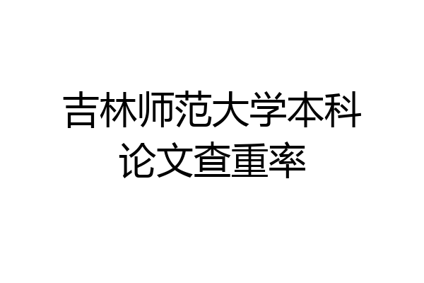吉林师范大学本科论文查重率