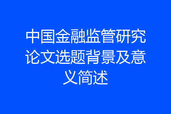 中国金融监管研究论文选题背景及意义简述