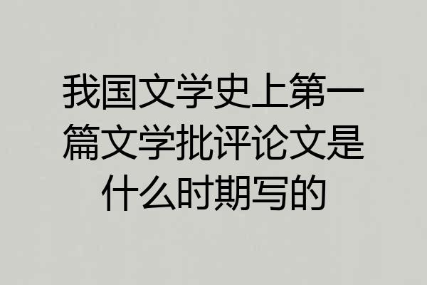 我国文学史上第一篇文学批评论文是什么时期写的