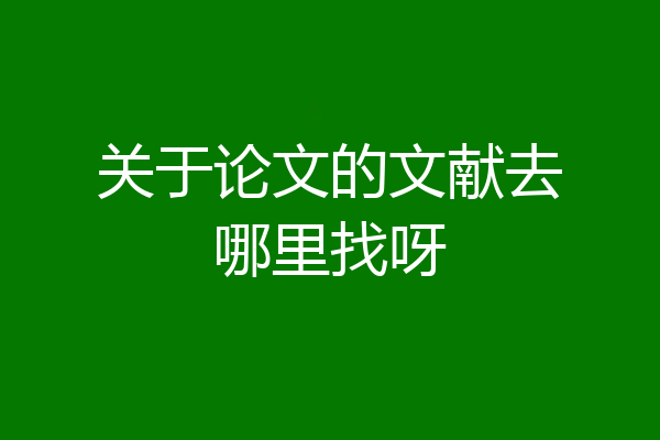 关于论文的文献去哪里找呀