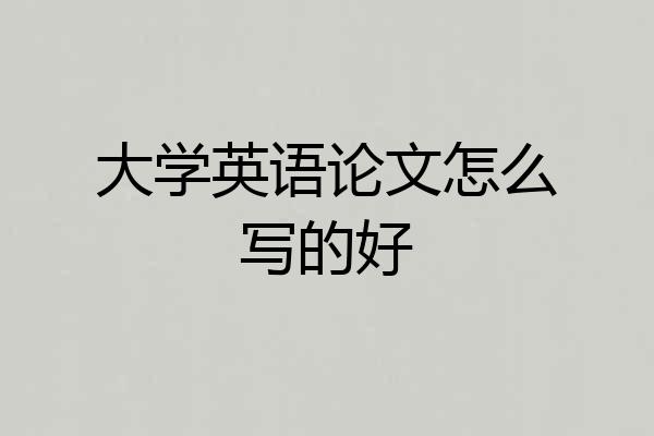 大学英语论文怎么写的好