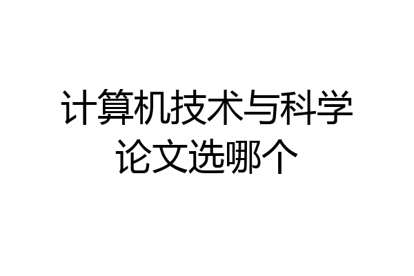计算机技术与科学论文选哪个