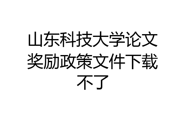 山东科技大学论文奖励政策文件下载不了