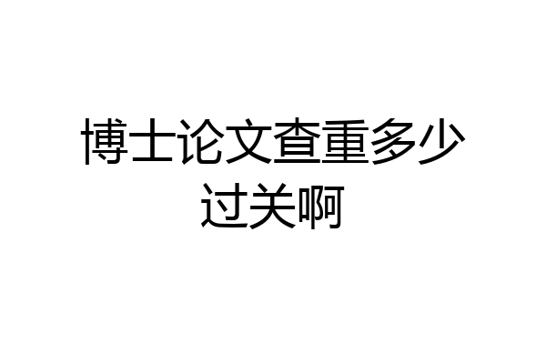 博士论文查重多少过关啊