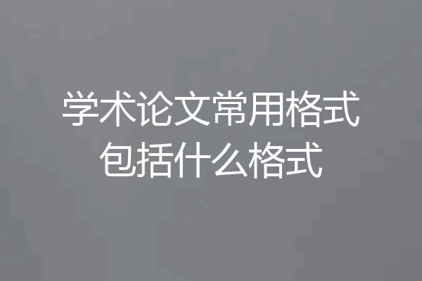 学术论文常用格式包括什么格式
