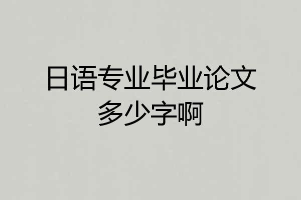 日语专业毕业论文多少字啊