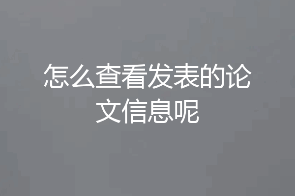 怎么查看发表的论文信息呢