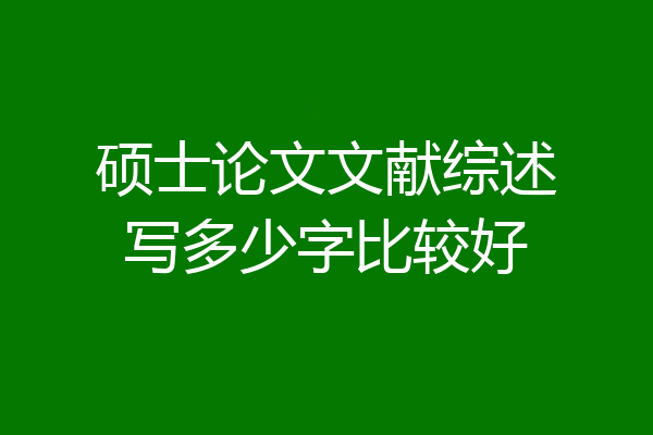 硕士论文文献综述写多少字比较好