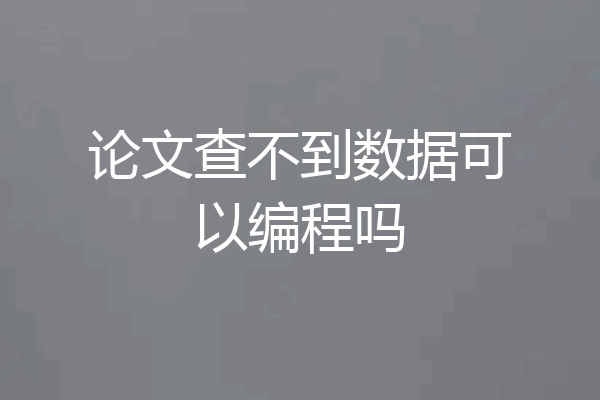 论文查不到数据可以编程吗