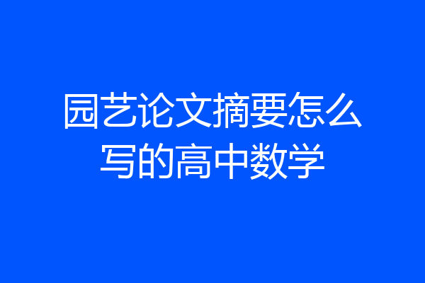 园艺论文摘要怎么写的高中数学