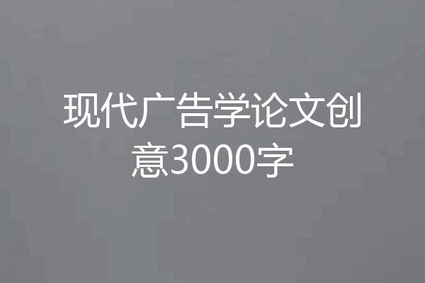 现代广告学论文创意3000字