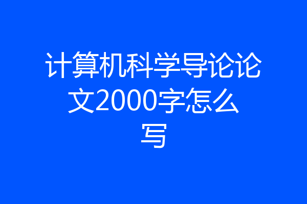 计算机科学导论论文2000字怎么写