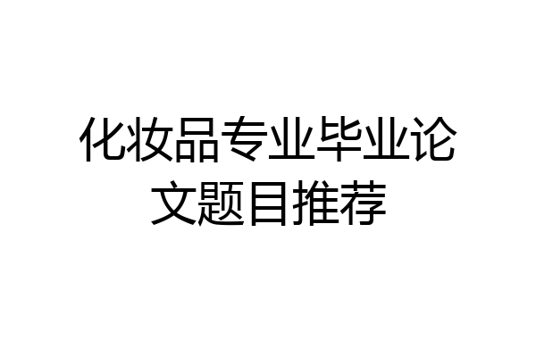 化妆品专业毕业论文题目推荐