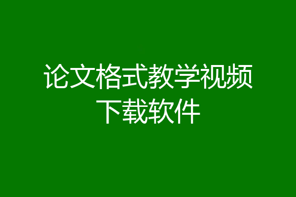 论文格式教学视频下载软件