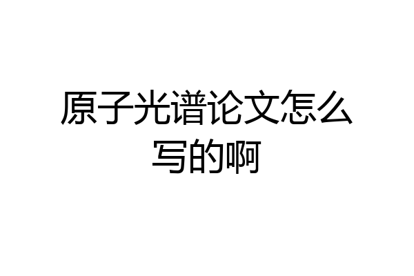 原子光谱论文怎么写的啊