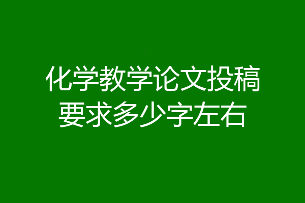 化学教学论文投稿要求多少字左右