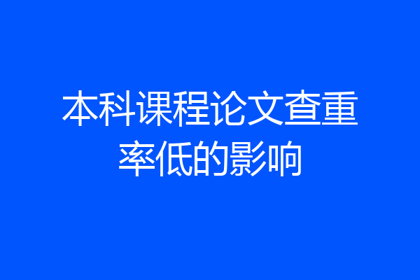 本科课程论文查重率低的影响