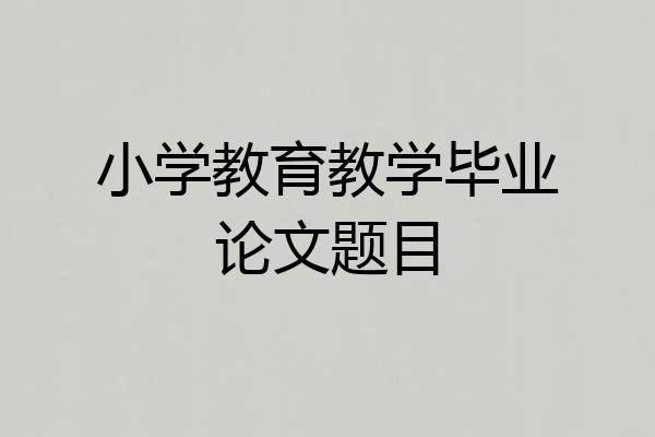 小学教育教学毕业论文题目