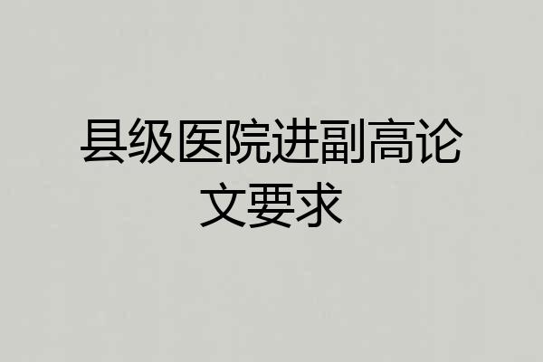 县级医院进副高论文要求