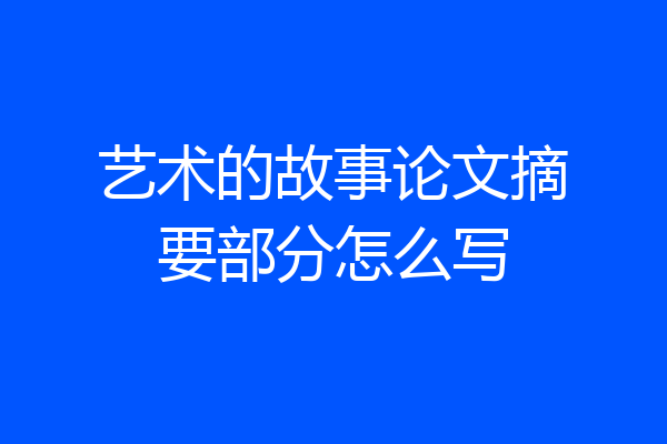 艺术的故事论文摘要部分怎么写