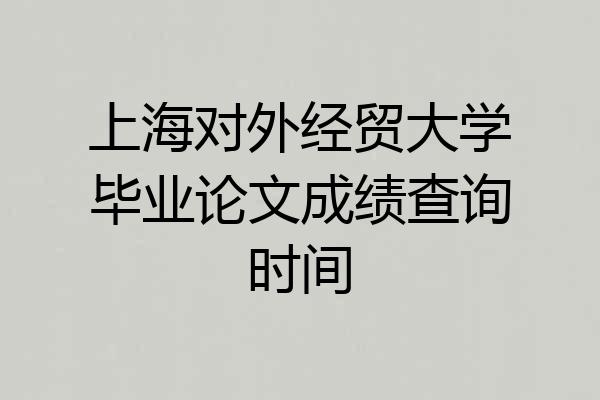 上海对外经贸大学毕业论文成绩查询时间