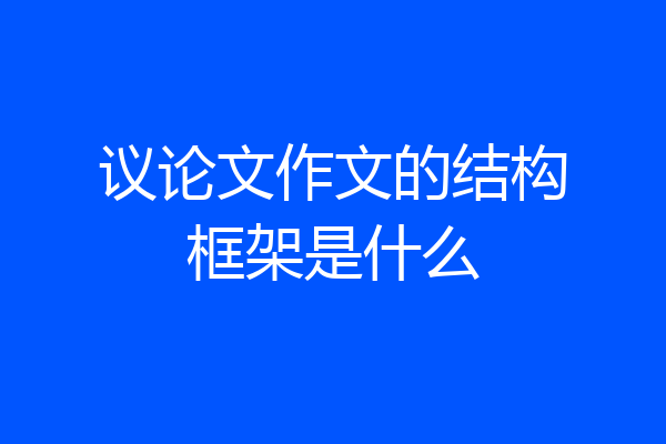 议论文作文的结构框架是什么