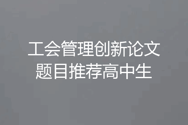 工会管理创新论文题目推荐高中生