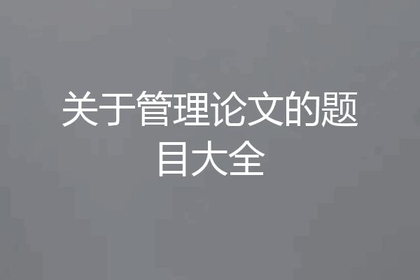 关于管理论文的题目大全