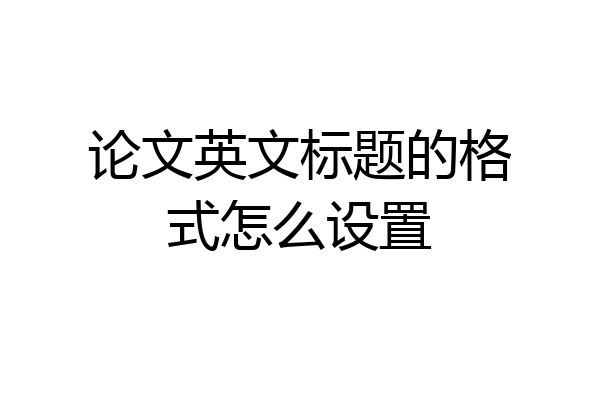论文英文标题的格式怎么设置