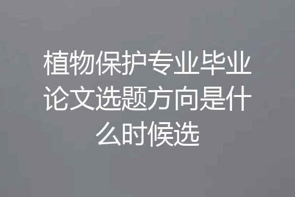 植物保护专业毕业论文选题方向是什么时候选