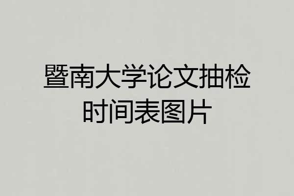 暨南大学论文抽检时间表图片