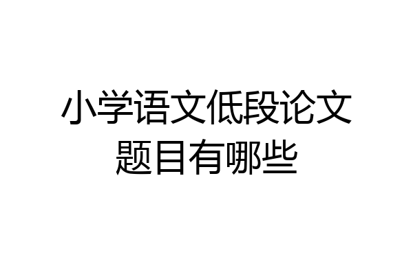 小学语文低段论文题目有哪些