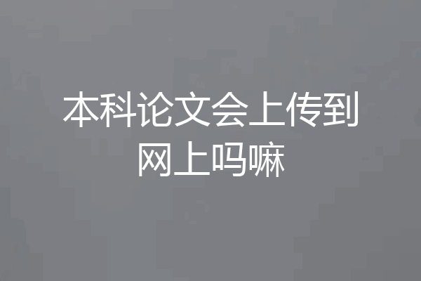 本科论文会上传到网上吗嘛