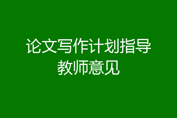 论文写作计划指导教师意见