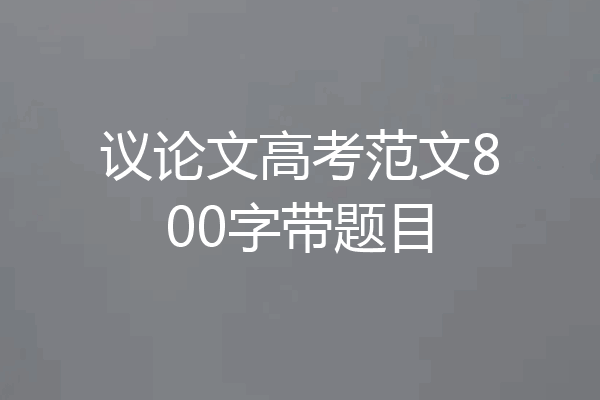 议论文高考范文800字带题目