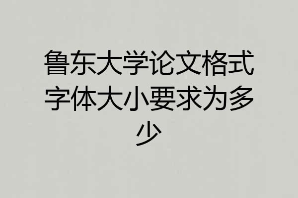 鲁东大学论文格式字体大小要求为多少