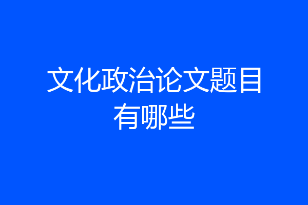 文化政治论文题目有哪些