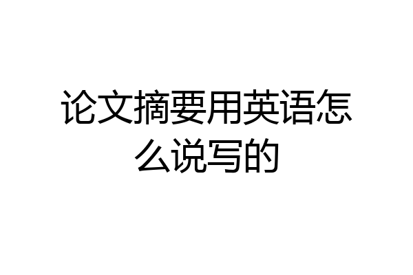 论文摘要用英语怎么说写的