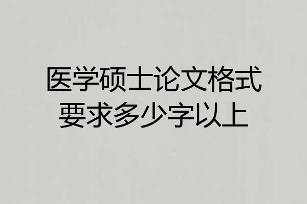 医学硕士论文格式要求多少字以上
