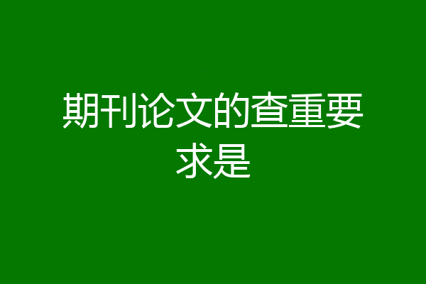 期刊论文的查重要求是
