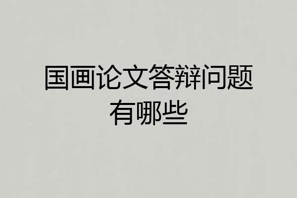 国画论文答辩问题有哪些