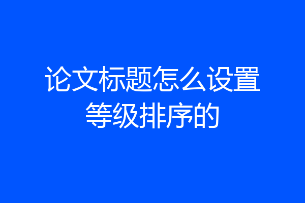 论文标题怎么设置等级排序的