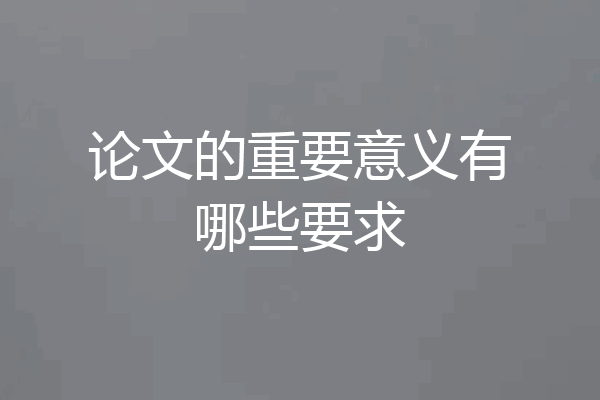 论文的重要意义有哪些要求